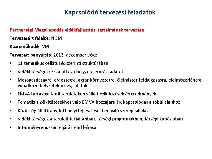 Kapcsolódó tervezési feladatok Partnerségi Megállapodás vidékfejlesztési tartalmának tervezése Tervezésért felelős: NGM Közreműködik: VM Tervezett