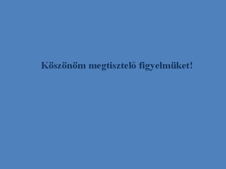 Köszönöm megtisztelő figyelmüket! 