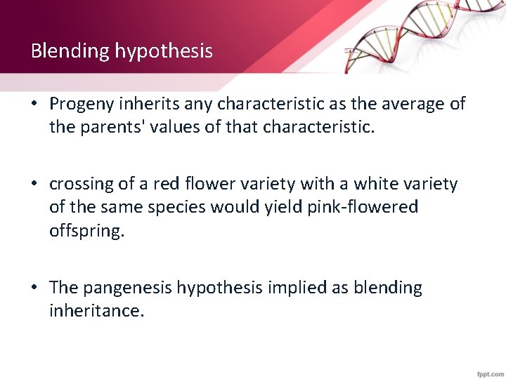 Blending hypothesis • Progeny inherits any characteristic as the average of the parents' values
