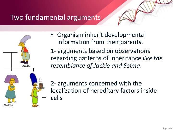 Two fundamental arguments • Organism inherit developmental information from their parents. 1 - arguments