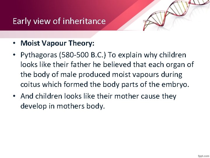 Early view of inheritance • Moist Vapour Theory: • Pythagoras (580 -500 B. C.