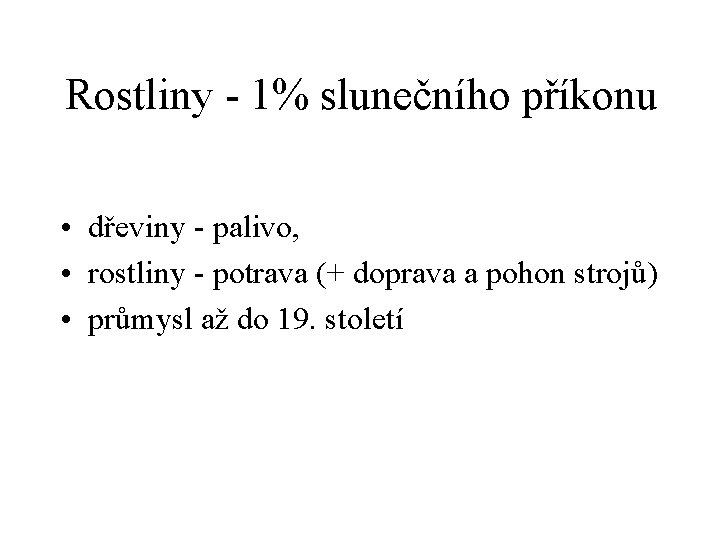 Rostliny - 1% slunečního příkonu • dřeviny - palivo, • rostliny - potrava (+