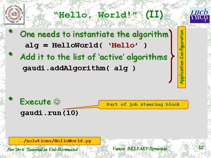  • One needs to instantiate the algorithm alg = Hello. World( ‘Hello’ )
