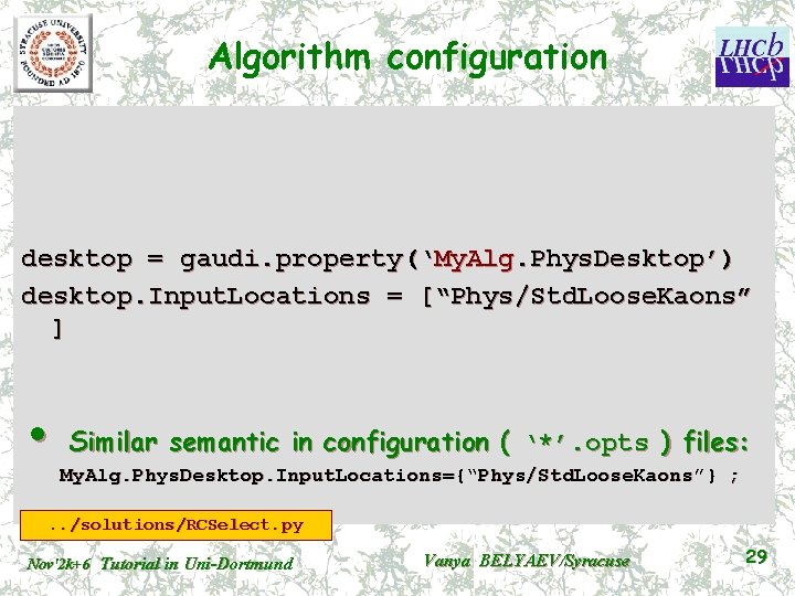 Algorithm configuration desktop = gaudi. property(‘My. Alg. Phys. Desktop’) desktop. Input. Locations = [“Phys/Std.