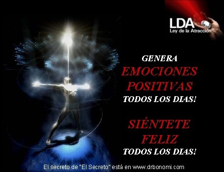 GENERA EMOCIONES POSITIVAS TODOS LOS DIAS! SIÉNTETE FELIZ TODOS LOS DIAS! El secreto de