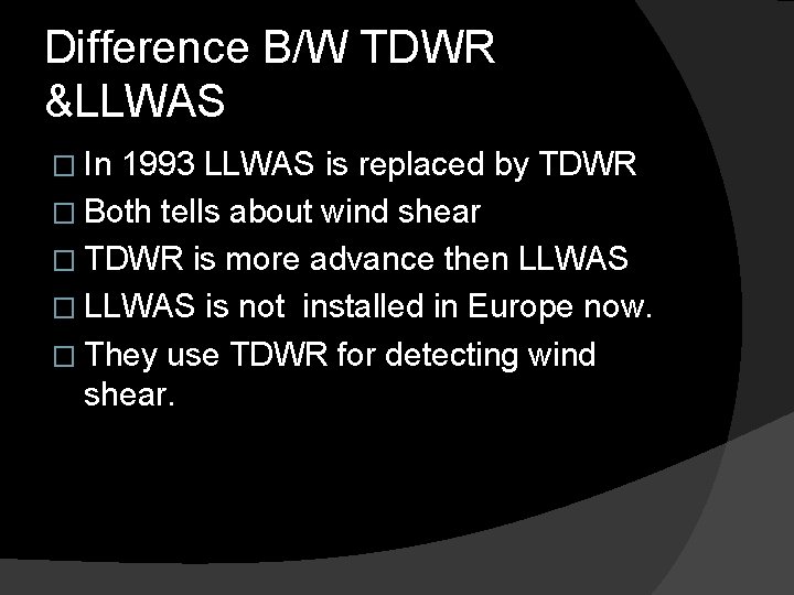 Difference B/W TDWR &LLWAS � In 1993 LLWAS is replaced by TDWR � Both