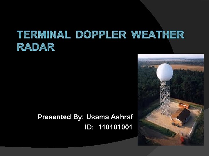 TERMINAL DOPPLER WEATHER RADAR Presented By: Usama Ashraf ID: 110101001 