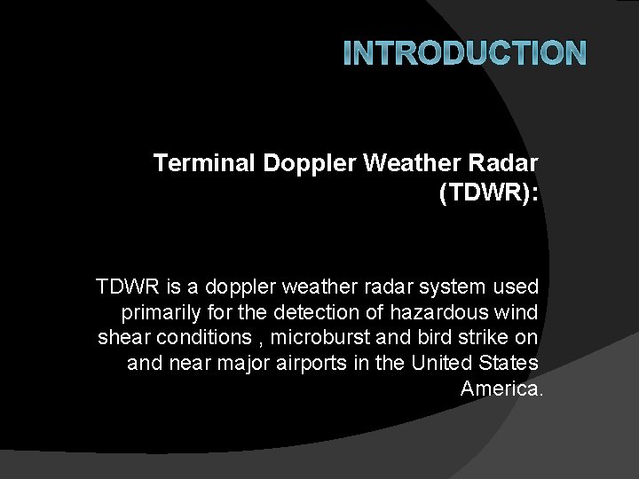 INTRODUCTION Terminal Doppler Weather Radar (TDWR): TDWR is a doppler weather radar system used