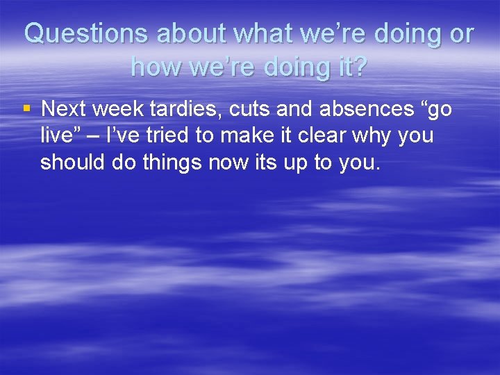 Questions about what we’re doing or how we’re doing it? § Next week tardies,