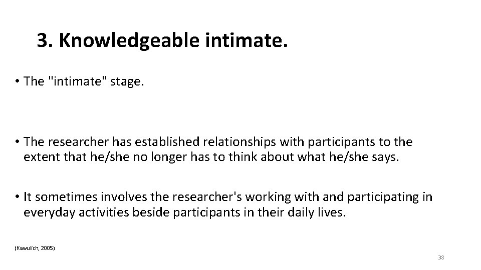 3. Knowledgeable intimate. • The "intimate" stage. • The researcher has established relationships with