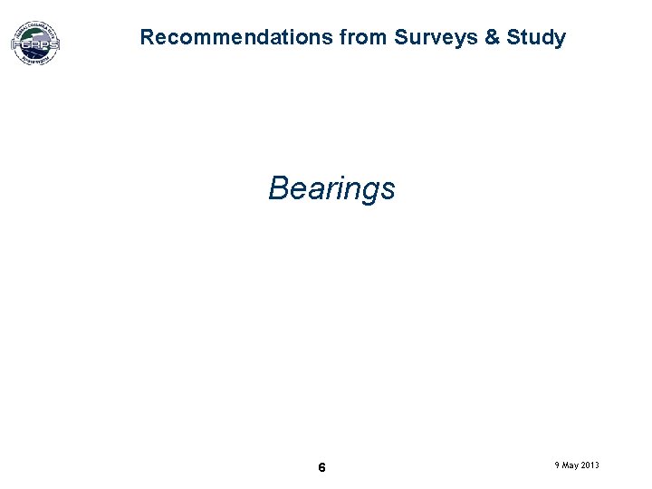Recommendations from Surveys & Study Bearings 6 9 May 2013 