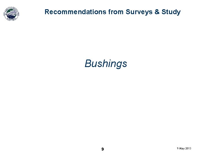 Recommendations from Surveys & Study Bushings 9 9 May 2013 