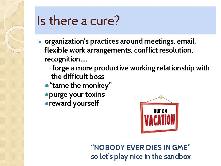 Is there a cure? ● organization’s practices around meetings, email, flexible work arrangements, conflict
