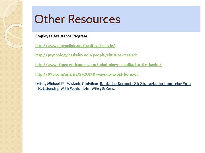 Other Resources Employee Assistance Program http: //www. mayoclinic. org/healthy-lifestyle/ http: //psychology. berkeley. edu/people/christina-maslach http: