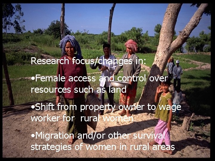 Research focus/changes in: • Female access and control over resources such as land •