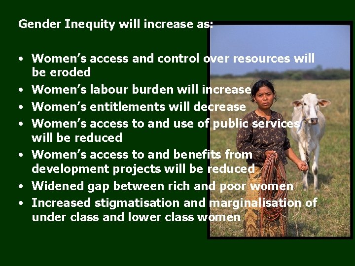 Gender Inequity will increase as: • Women’s access and control over resources will be