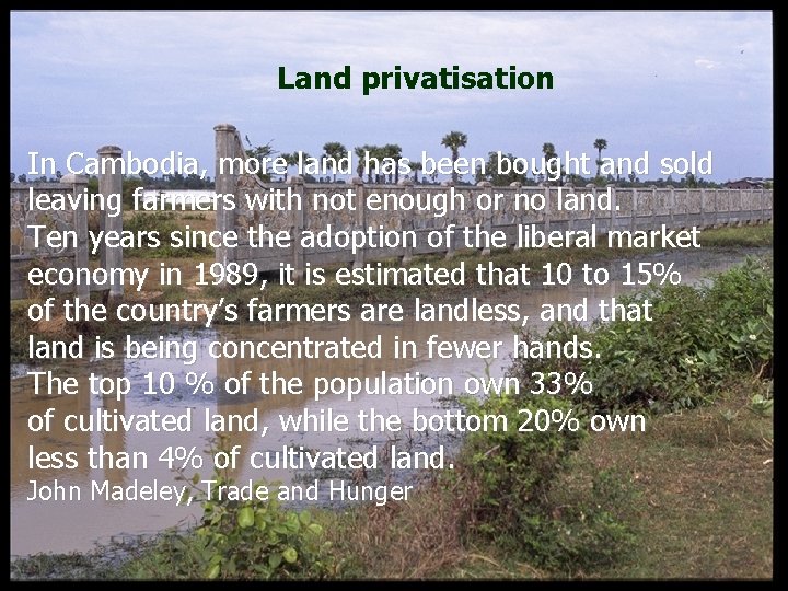 Land privatisation In Cambodia, more land has been bought and sold leaving farmers with