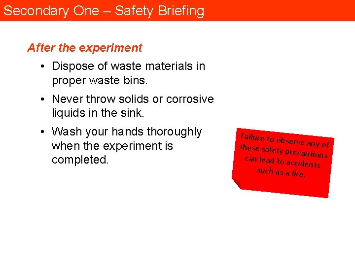 Secondary One – Safety Briefing After the experiment • Dispose of waste materials in