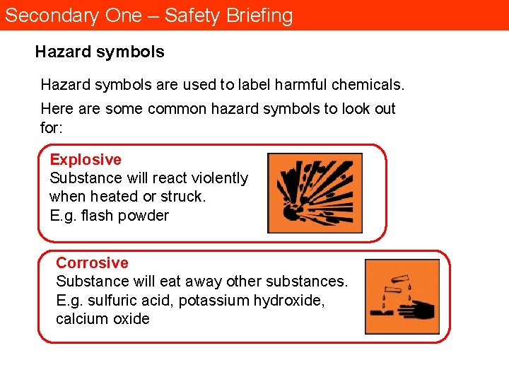 Secondary One – Safety Briefing Hazard symbols are used to label harmful chemicals. Here