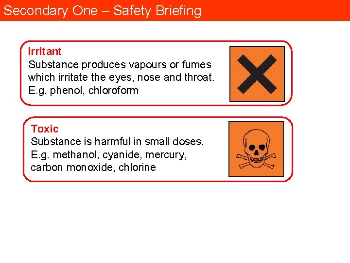 Secondary One – Safety Briefing Irritant Substance produces vapours or fumes which irritate the