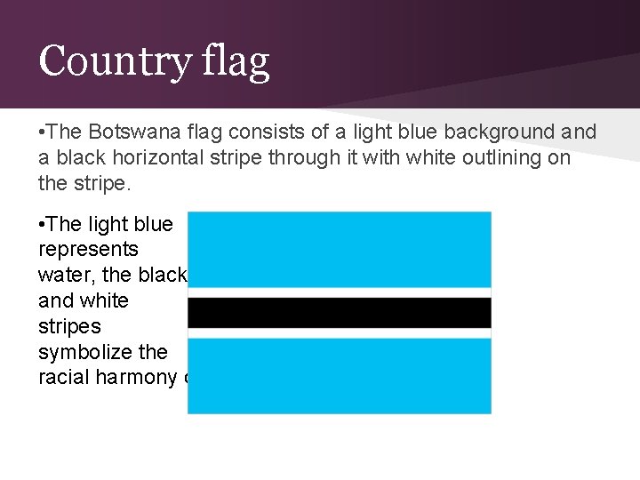 Country flag • The Botswana flag consists of a light blue background a black