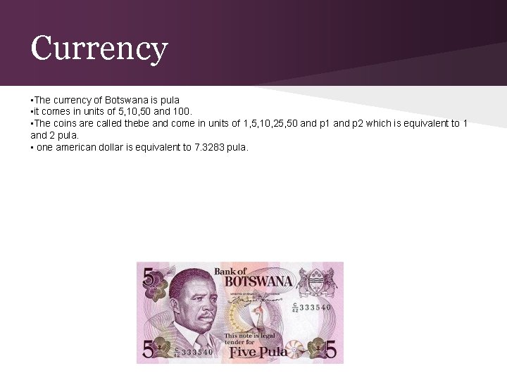 Currency • The currency of Botswana is pula • it comes in units of