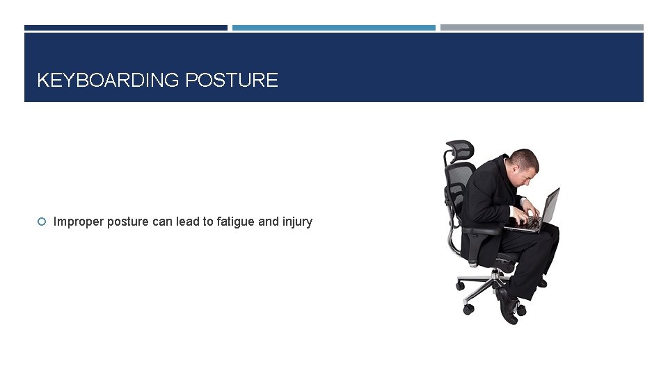 KEYBOARDING POSTURE Improper posture can lead to fatigue and injury 
