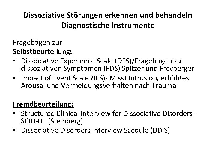 Dissoziative Störungen erkennen und behandeln Diagnostische Instrumente Fragebögen zur Selbstbeurteilung: • Dissociative Experience Scale