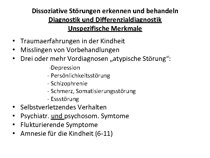 Dissoziative Störungen erkennen und behandeln Diagnostik und Differenzialdiagnostik Unspezifische Merkmale • Traumaerfahrungen in der