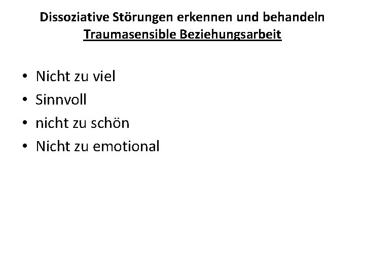 Dissoziative Störungen erkennen und behandeln Traumasensible Beziehungsarbeit • • Nicht zu viel Sinnvoll nicht