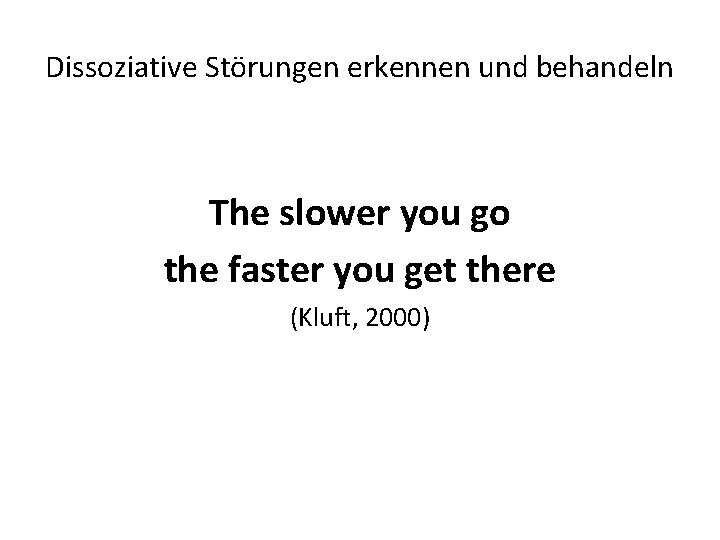 Dissoziative Störungen erkennen und behandeln The slower you go the faster you get there