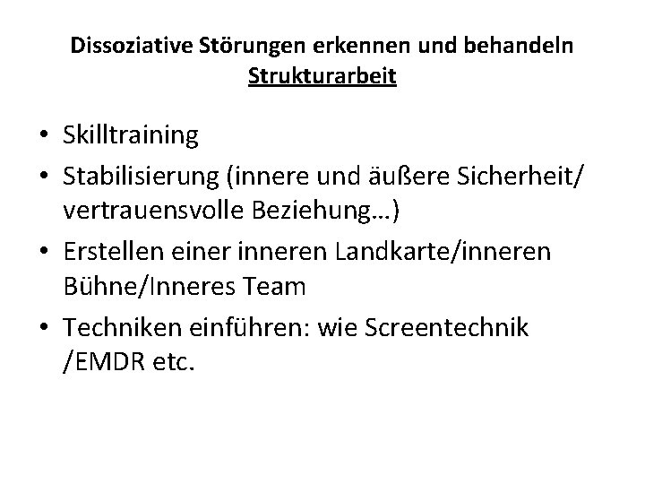 Dissoziative Störungen erkennen und behandeln Strukturarbeit • Skilltraining • Stabilisierung (innere und äußere Sicherheit/