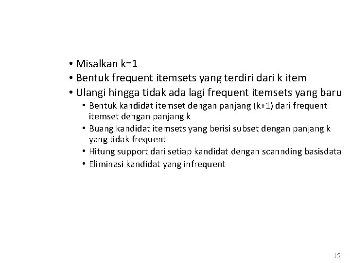 Algoritma Apriori • Misalkan k=1 • Bentuk frequent itemsets yang terdiri dari k item