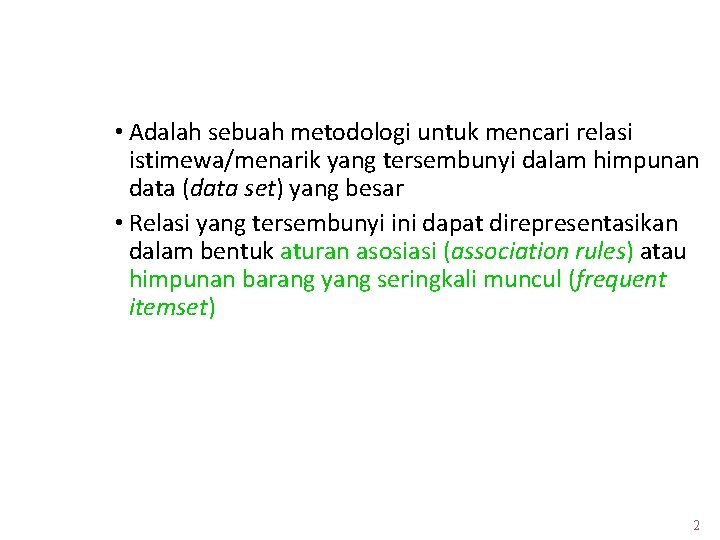 Analisis Asosiasi • Adalah sebuah metodologi untuk mencari relasi istimewa/menarik yang tersembunyi dalam himpunan