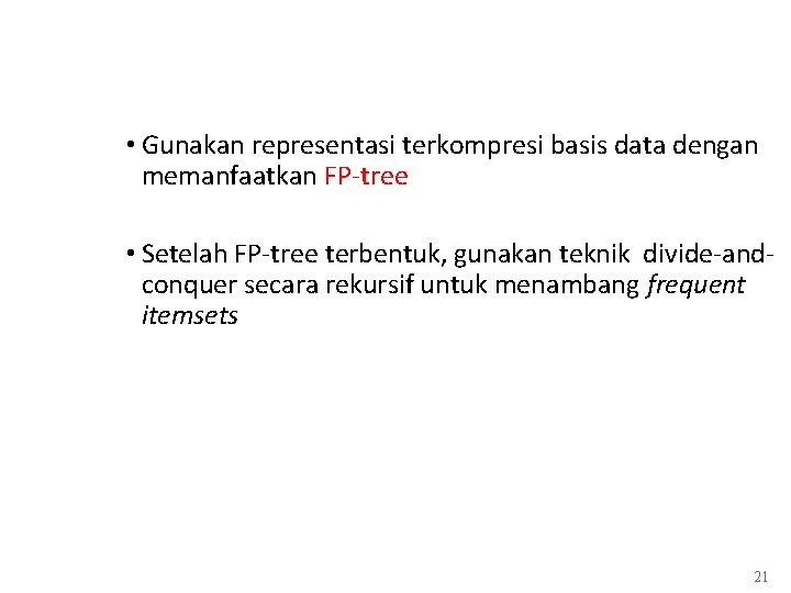 Algoritma FP-Growth • Gunakan representasi terkompresi basis data dengan memanfaatkan FP-tree • Setelah FP-tree