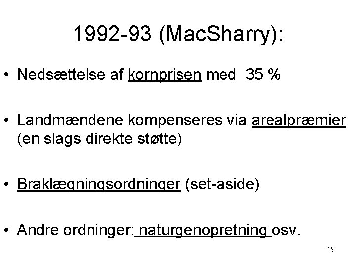 1992 -93 (Mac. Sharry): • Nedsættelse af kornprisen med 35 % • Landmændene kompenseres