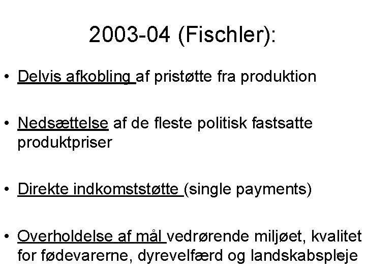 2003 -04 (Fischler): • Delvis afkobling af pristøtte fra produktion • Nedsættelse af de