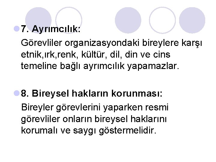 l 7. Ayrımcılık: Görevliler organizasyondaki bireylere karşı etnik, ırk, renk, kültür, dil, din ve