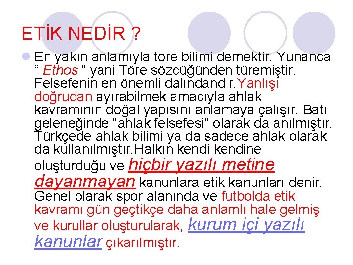 ETİK NEDİR ? l En yakın anlamıyla töre bilimi demektir. Yunanca “ Ethos “