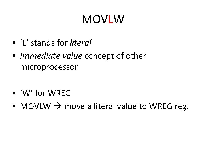 MOVLW • ‘L’ stands for literal • Immediate value concept of other microprocessor •