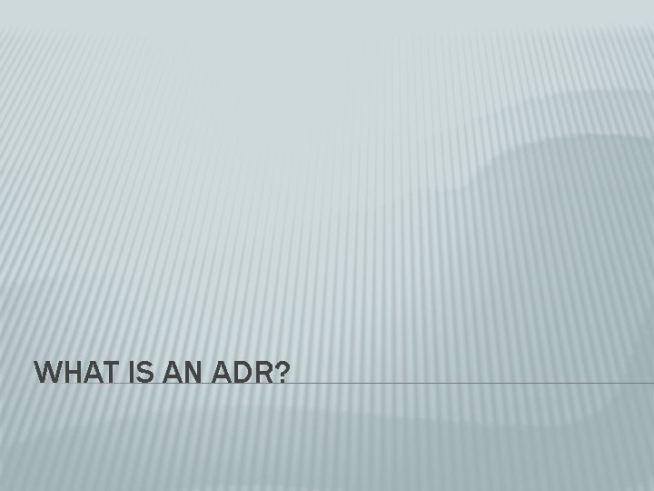 WHAT IS AN ADR? 