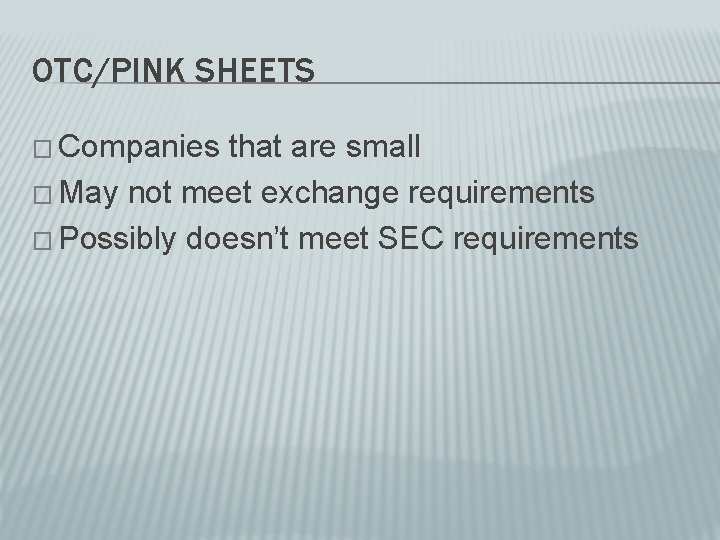 OTC/PINK SHEETS � Companies that are small � May not meet exchange requirements �