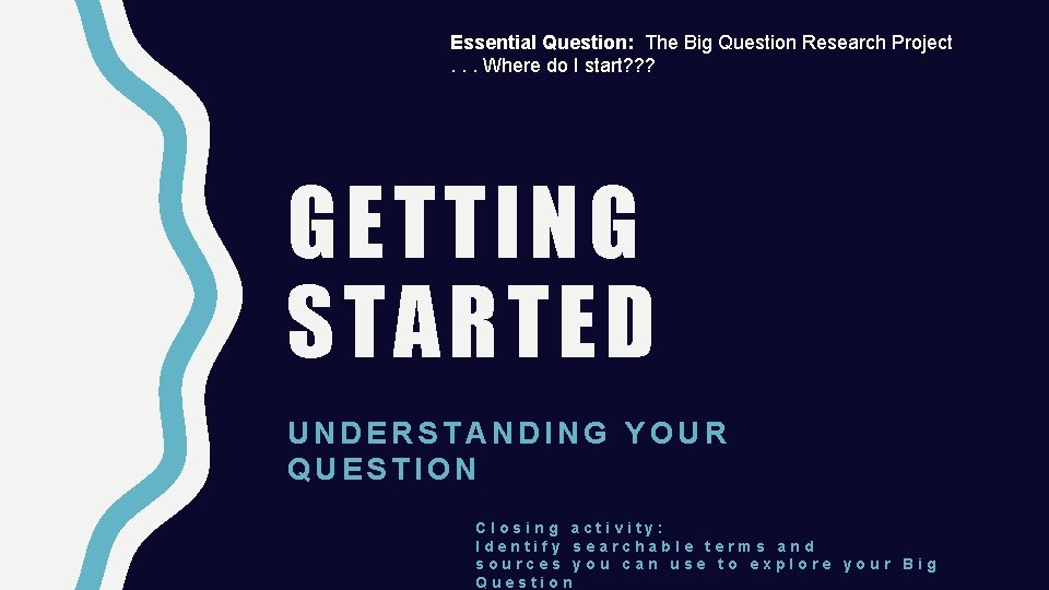 Essential Question: The Big Question Research Project. . . Where do I start? ?