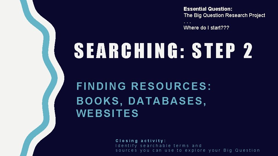 Essential Question: The Big Question Research Project. . . Where do I start? ?
