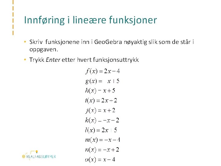 Innføring i lineære funksjoner • Skriv funksjonene inn i Geo. Gebra nøyaktig slik som