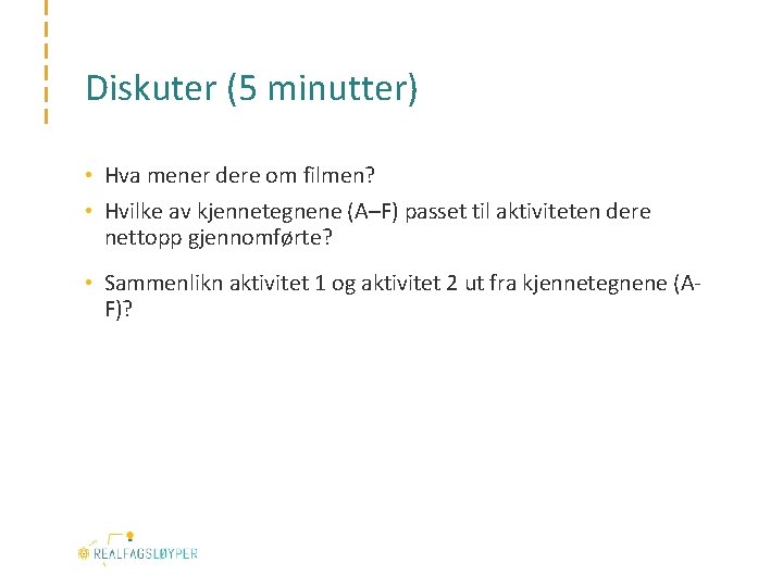 Diskuter (5 minutter) • Hva mener dere om filmen? • Hvilke av kjennetegnene (A–F)