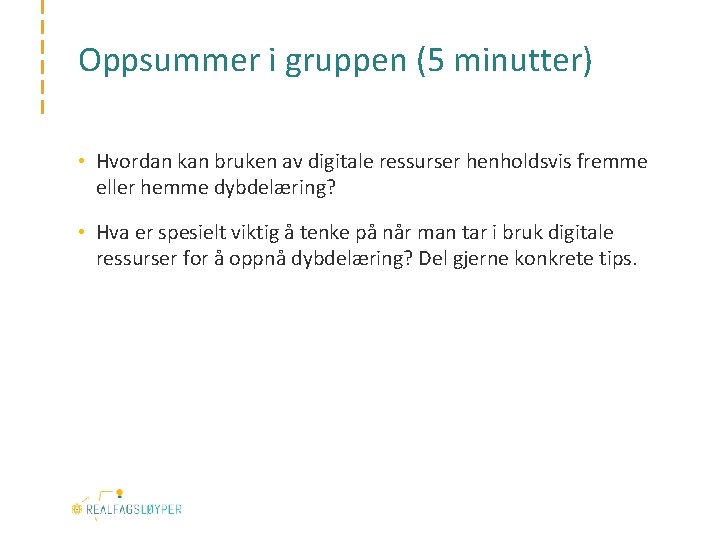 Oppsummer i gruppen (5 minutter) • Hvordan kan bruken av digitale ressurser henholdsvis fremme