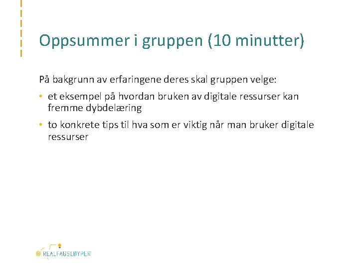 Oppsummer i gruppen (10 minutter) På bakgrunn av erfaringene deres skal gruppen velge: •