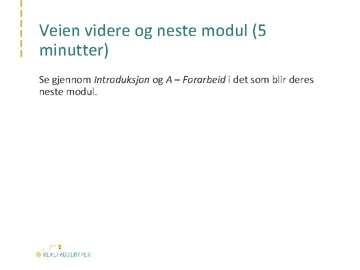 Veien videre og neste modul (5 minutter) Se gjennom Introduksjon og A – Forarbeid