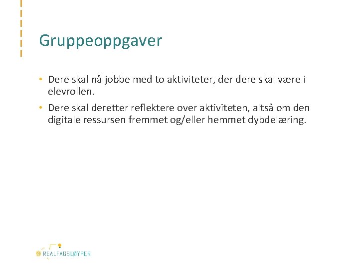 Gruppeoppgaver • Dere skal nå jobbe med to aktiviteter, dere skal være i elevrollen.